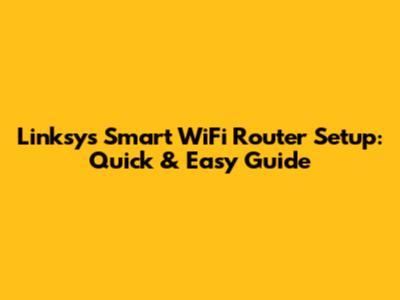 Linksys Smart WiFi Router Setup: Quick & Easy Guide