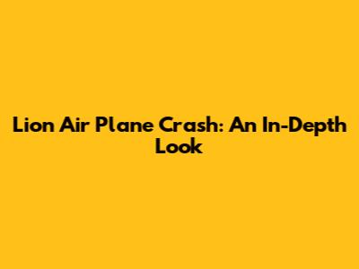 Lion Air Plane Crash: An In-Depth Look