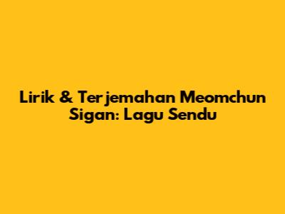Lirik & Terjemahan "Meomchun Sigan": Lagu Sendu
