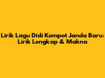 Lirik Lagu Didi Kempot Janda Baru: Lirik Lengkap & Makna