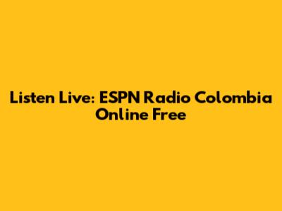 Listen Live: ESPN Radio Colombia Online Free