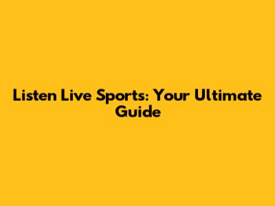 Listen Live Sports: Your Ultimate Guide