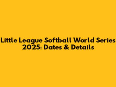 Little League Softball World Series 2025: Dates & Details