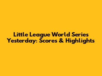 Little League World Series Yesterday: Scores & Highlights