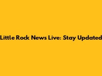 Little Rock News Live: Stay Updated