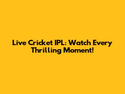 Live Cricket IPL: Watch Every Thrilling Moment!