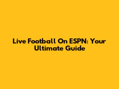 Live Football On ESPN: Your Ultimate Guide