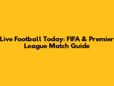Live Football Today: FIFA & Premier League Match Guide