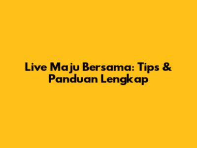 Live Maju Bersama: Tips & Panduan Lengkap