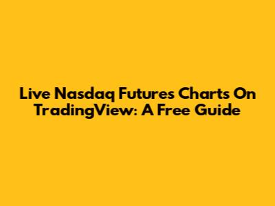 Live Nasdaq Futures Charts On TradingView: A Free Guide