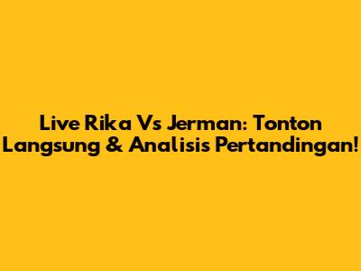 Live Rika Vs Jerman: Tonton Langsung & Analisis Pertandingan!