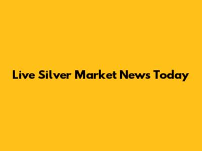 Live Silver Market News Today