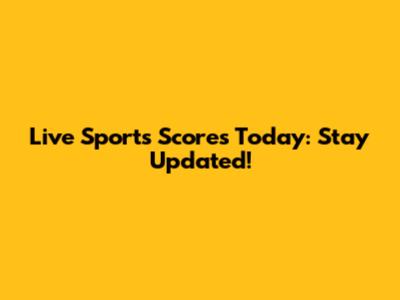 Live Sports Scores Today: Stay Updated!