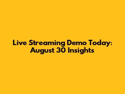 Live Streaming Demo Today: August 30 Insights