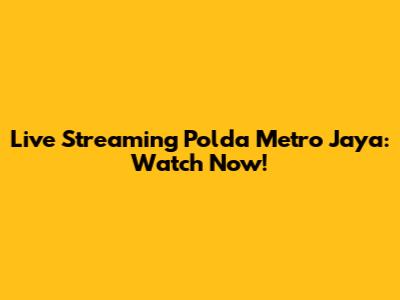 Live Streaming Polda Metro Jaya: Watch Now!