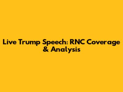 Live Trump Speech: RNC Coverage & Analysis