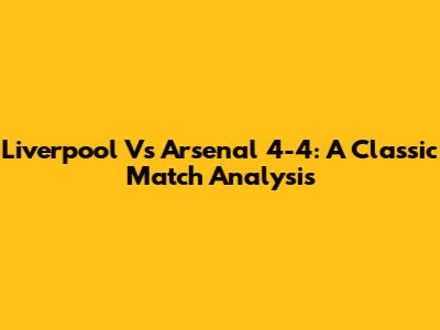 Liverpool Vs Arsenal 4-4: A Classic Match Analysis