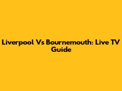 Liverpool Vs Bournemouth: Live TV Guide