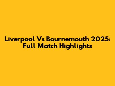 Liverpool Vs Bournemouth 2025: Full Match Highlights