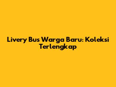 Livery Bus Warga Baru: Koleksi Terlengkap