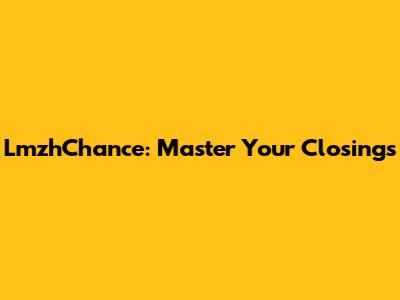 LmzhChance: Master Your Closings