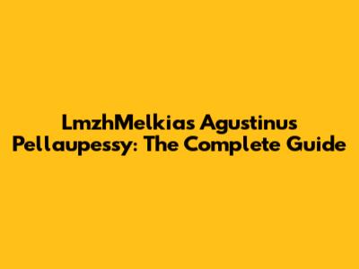 LmzhMelkias Agustinus Pellaupessy: The Complete Guide