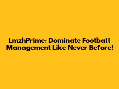LmzhPrime: Dominate Football Management Like Never Before!