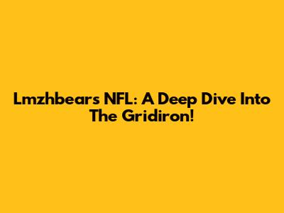 Lmzhbears NFL: A Deep Dive Into The Gridiron!