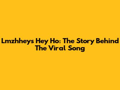 Lmzhhey's "Hey Ho": The Story Behind The Viral Song