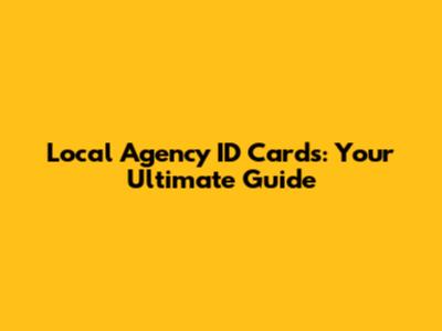 Local Agency ID Cards: Your Ultimate Guide