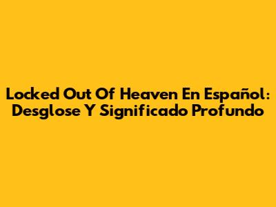 Locked Out Of Heaven En Español: Desglose Y Significado Profundo