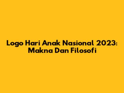 Logo Hari Anak Nasional 2023: Makna Dan Filosofi