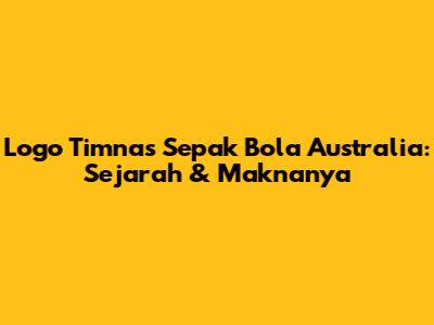 Logo Timnas Sepak Bola Australia: Sejarah & Maknanya
