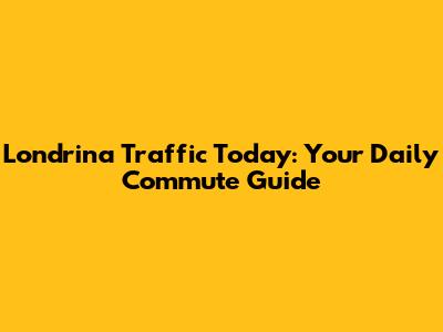 Londrina Traffic Today: Your Daily Commute Guide