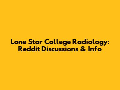 Lone Star College Radiology: Reddit Discussions & Info