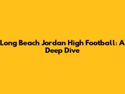 Long Beach Jordan High Football: A Deep Dive