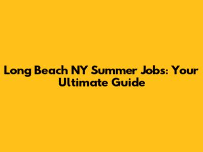Long Beach NY Summer Jobs: Your Ultimate Guide