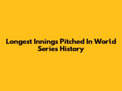 Longest Innings Pitched In World Series History
