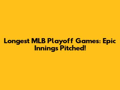 Longest MLB Playoff Games: Epic Innings Pitched!