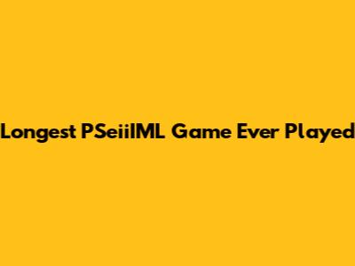 Longest PSeiiIML Game Ever Played