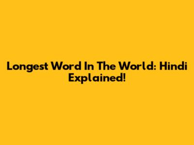 Longest Word In The World: Hindi Explained!