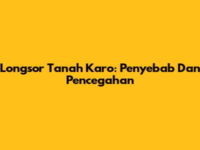 Longsor Tanah Karo: Penyebab Dan Pencegahan