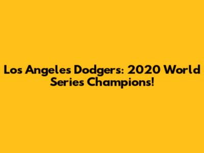 Los Angeles Dodgers: 2020 World Series Champions!