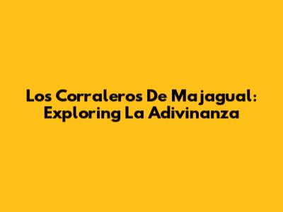 Los Corraleros De Majagual: Exploring 'La Adivinanza'