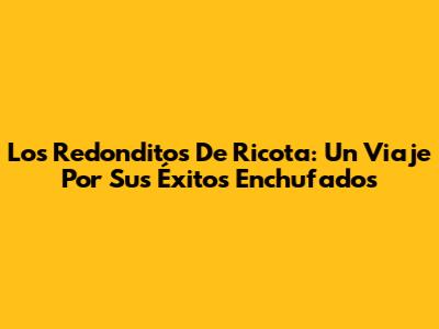 Los Redonditos De Ricota: Un Viaje Por Sus Éxitos Enchufados