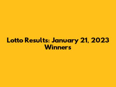 Lotto Results: January 21, 2023 Winners
