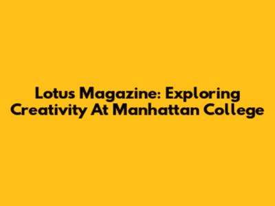 Lotus Magazine: Exploring Creativity At Manhattan College