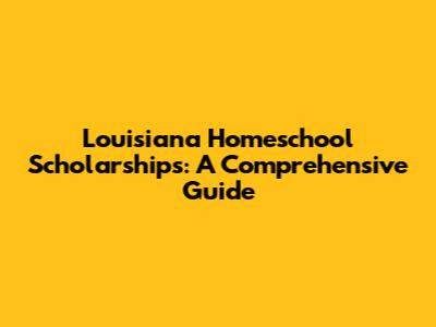 Louisiana Homeschool Scholarships: A Comprehensive Guide