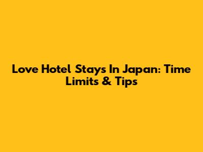Love Hotel Stays In Japan: Time Limits & Tips