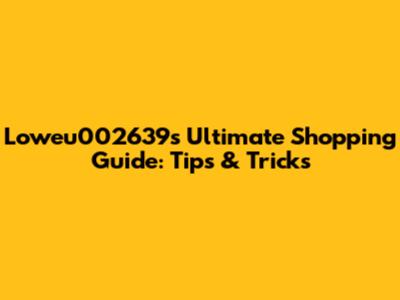 Loweu002639's Ultimate Shopping Guide: Tips & Tricks